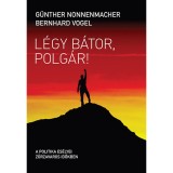 L&eacute;gy b&aacute;tor, polg&aacute;r! - A politika es&eacute;lyei zűrzavaros időkben - Bernhard Vogel