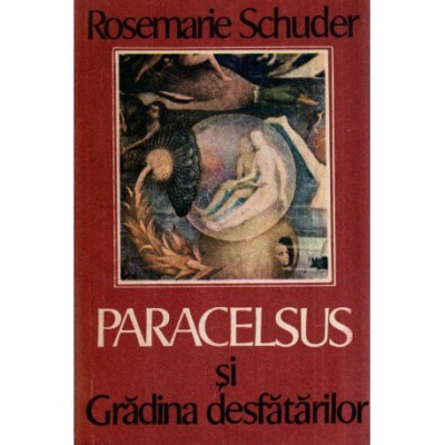 Rosemarie Schuder - Paracelsus si Gradina desfatarilor - 117387 foto