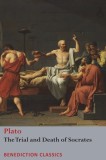 The Trial and Death of Socrates: Euthyphro, The Apology of Socrates, Crito, and Ph