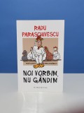 Noi vorbim, nu gandim - Radu Paraschivescu