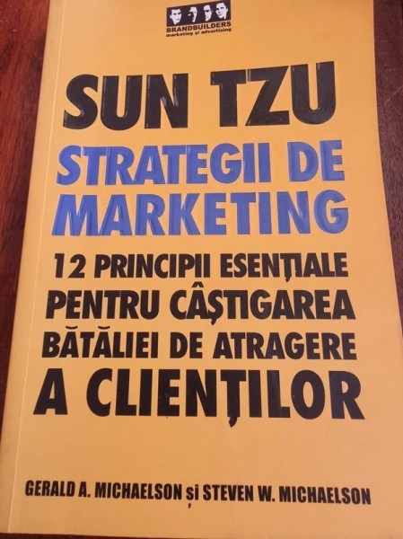 SUT TZU STRATEGII DE MARKETING-12 PRINCIPII ESENTIALE PENTRU CISTIGAREA BATALIEI DE ATRAGERE A CLIENTILOR-GERALD MICHAELSON-STEVEN W.MICHAELSON