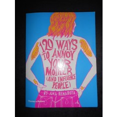 ANA BENAROYA - 120 WAYS TO ANNOY YOUR MOTHER (AND INFLUENCE PEOPLE)