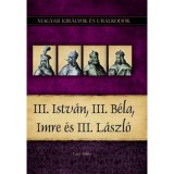 III. Istv&aacute;n, III. B&eacute;la, Imre &eacute;s III. L&aacute;szl&oacute; - Magyar kir&aacute;lyok &eacute;s uralkod&oacute;k 7. k&ouml;tet - Vit&eacute;z Mikl&oacute;s