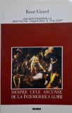 Despre cele ascunse de la intemeierea lumii &ndash; Rene Girard