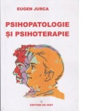 Psihopatologie si Psihoterapie. Editia a 4-a revazuta si imbunatatita - Eugen Jurca