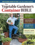 The Vegetable Gardener&#039;s Container Bible: How to Grow a Bounty of Food in Pots, Tubs, and Other Containers