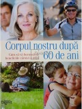 Adriana Irimia (red.) - Corpul nostru dupa 60 de ani (Editia: 2013)