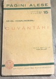 F.1 Carte Pagini Alesi: Cuvantari - M. Kogalniceanu (aprox 1935) Ed Cartea Romaneasca. Serie Noua nr 15. Stare uzata, vezi poze.