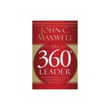 The 360 Degree Leader: Developing Your Influence from Anywhere in the Organization