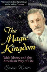 The Magic Kingdom: Walt Disney and the American Way of Life, Paperback/Steven Watts foto