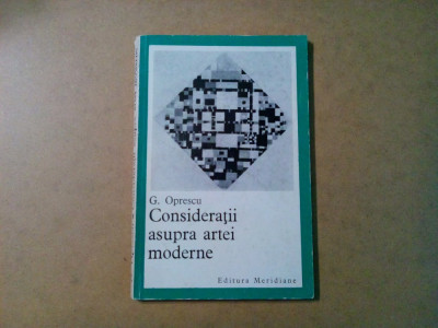 CONSIDERATII ASUPRA ARTEI MODERNE - G. Oprescu - Meridiane, 1969, 109 p. foto