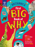 Britannica First Big Book of Why: Why Do Penguins Fly? Why Do We Brush Our Teeth? Why Does Popcorn Pop? the Ultimate Book of Answers for Kids Who Need