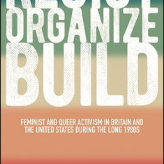 Resist, Organize, Build: Feminist and Queer Activism in Britain and the United States During the Long 1980s