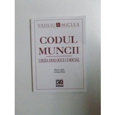 CODUL MUNCII , LEGEA DIALOGULUI SOCIAL de RAZVAN VASILIU , ANDREEA MICLEA , 2014