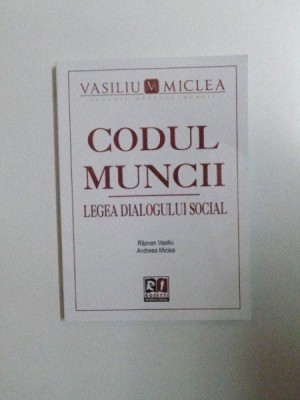 CODUL MUNCII , LEGEA DIALOGULUI SOCIAL de RAZVAN VASILIU , ANDREEA MICLEA , 2014 foto