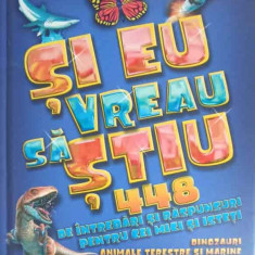 SI EU VREAU SA STIU. 448 DE INTREBARI SI RASPUNSURI PENTRU CEI MICI SI ISTETI-OANA FLORENTINA MANATU