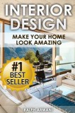 Interior Design: Make Your Home Look Amazing (Luxurious Home Decorating on a Budget)