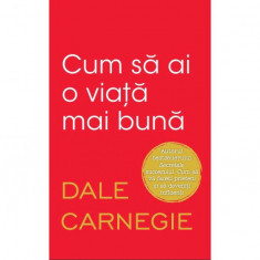 Cum Sa Ai O Viata Mai Buna, Dale Carnegie - Editura Litera foto