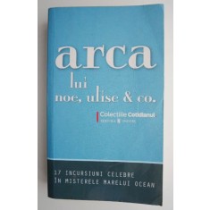 Arca lui Noe, Ulise &amp; Co. 17 incursiuni celebre in misterele marelui ocean