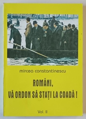 ROMANI , VA ORDON SA STATI LA COADA ! , VOLUMUL II de MIRCEA CONSTANTINESCU , 1997 foto