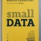 SMALL DATA - INDICII MARUNTE CARE SCOT LA IVEALA TRENDURI IN MASA de MARTIN LINDSTROM , 2016