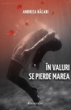 &Icirc;n valuri se pierde marea - Paperback brosat - Andreea Răcari - Bestseller