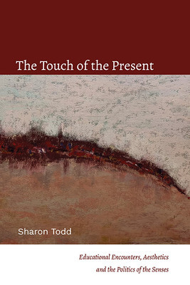 The Touch of the Present: Educational Encounters, Aesthetics, and the Politics of the Senses foto