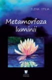 Cumpara ieftin Metamorfoza luminii/Elena Otilia Pirlea