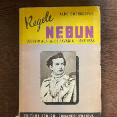 Aldo Oberdorfer - Regele nebun. Ludovic al II-lea De Bavaria, 1845-1886 (1943)