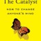The Catalyst: How to Change Anyone&#039;s Mind