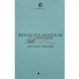 Revolutia sfintilor. Un studiu despre originea politicii radicale - 2013 - Michael Walzer (AH105)