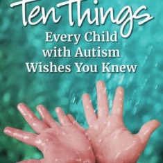 Ten Things Every Child with Autism Wishes You Knew, 3rd Edition