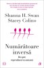 Numaratoare Inversa. Despre Reproducerea Umana, Shanna H. Swan, Stacey Colino - Editura Curtea Veche