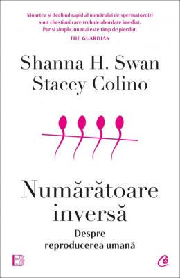 Numaratoare Inversa. Despre Reproducerea Umana, Shanna H. Swan, Stacey Colino - Editura Curtea Veche foto