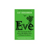 Eve: How the Female Body Drove 200 Million Years of Human Evolution