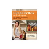 Preserving with a Purpose: Next-Generation Canning Recipes and Kitchen Wisdom