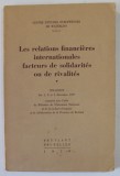 LES RELATIONS FINANCIERES INTERNATIONALES FACTEURS DE SOLIDARITES OU DE RIVALITES , COLLOQUE , 1977 , APARUTA 1979