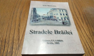 STRADELE BRAILEI - Documente pentru Viitor - Ioan Munteanu - Editura ExLibris, 2005, 286 p.+32 planse color; foto