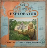 Cum sa devii explorator. Ghidul celui care iubeste aventura - Dugald Steer