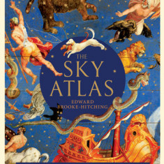 The Sky Atlas: The Greatest Maps, Myths, and Discoveries of the Universe (Historical Maps of the Stars and Planets, Night Sky and Ast