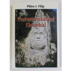 TESTAMENTUL LUI DECEBAL de PATRU I. FILIP , 2007 , DEDICATIE *