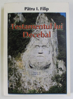 TESTAMENTUL LUI DECEBAL de PATRU I. FILIP , 2007 , DEDICATIE * foto