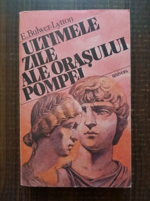 E. Bulwer Lytton - Ultimele zile ale orasului Pompei foto