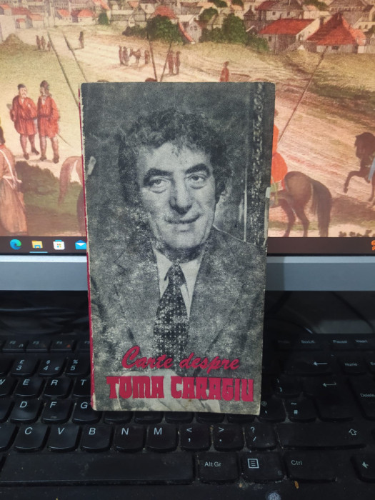 Carte despre Toma Caragiu, cu un studiu introductiv de Valentin Silvestru, editura Meridiane, București 1985, 212
