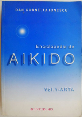 Enciclopedia de Aikido, vol. 1. Arta &amp;ndash; Dan Corneliu Ionescu foto