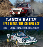 Lancia Rally: L&#039;Era d&#039;Oro/The Golden Age. Appia - Flaminia - Flavia - Fulvia - Beta - Stratos