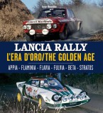 Lancia Rally: L&#039;Era d&#039;Oro/The Golden Age. Appia - Flaminia - Flavia - Fulvia - Beta - Stratos