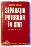 Separatia puterilor in stat : teorie si realitate / Gheorghe Gheorghe