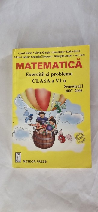 MATEMATICA EXERCITII SI PROBLEME CLASA A VI A SEMESTRUL I , EDITURA METEOR PRESS ,MOROTI , GIURGIU ,RADU ,CIUPITU,GHICA