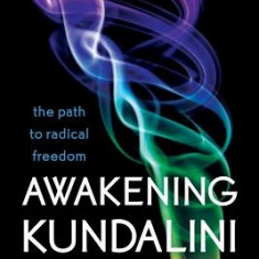 Awakening Kundalini: The Path to Radical Freedom